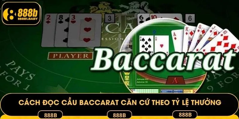 Cách đọc cầu Baccarat căn cứ theo tỷ lệ thưởng