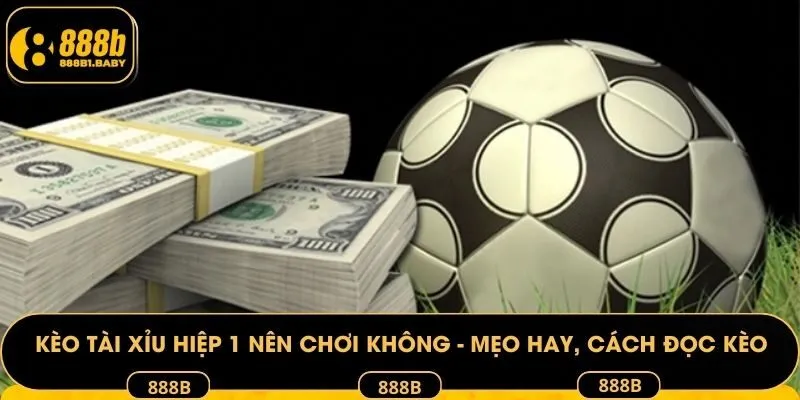 Kèo Tài Xỉu hiệp 1 nên chơi không