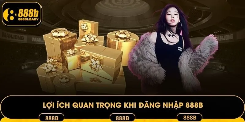 Lợi ích quan trọng khi đăng nhập 888B