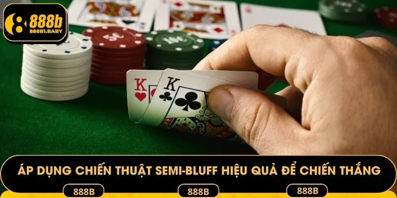 Áp dụng chiến thuật Semi-bluff hiệu quả để chiến thắng