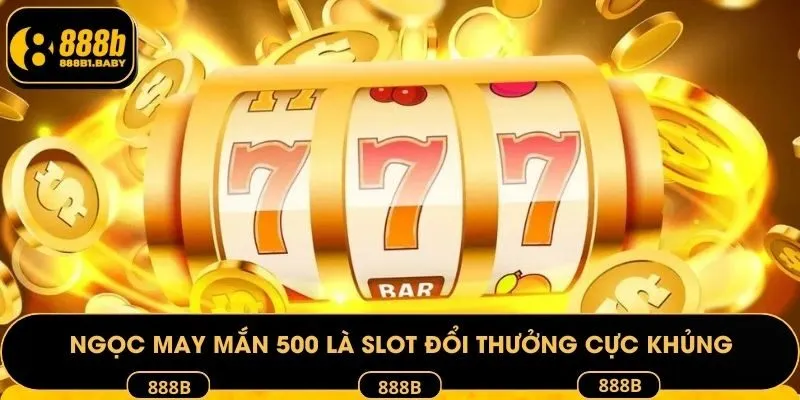 Ngọc may mắn 500 là slot đổi thưởng cực khủng
