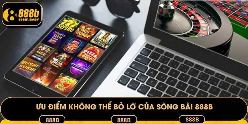 Ưu điểm không thể bỏ lỡ của sòng bài 888B
